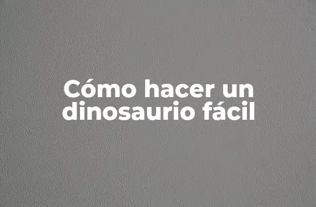 Cómo Hacer un Dinosaurio Fácil