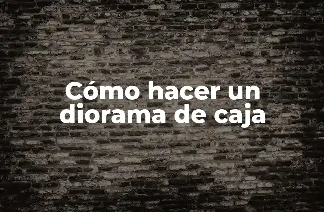 Cómo Hacer un Diorama de Caja