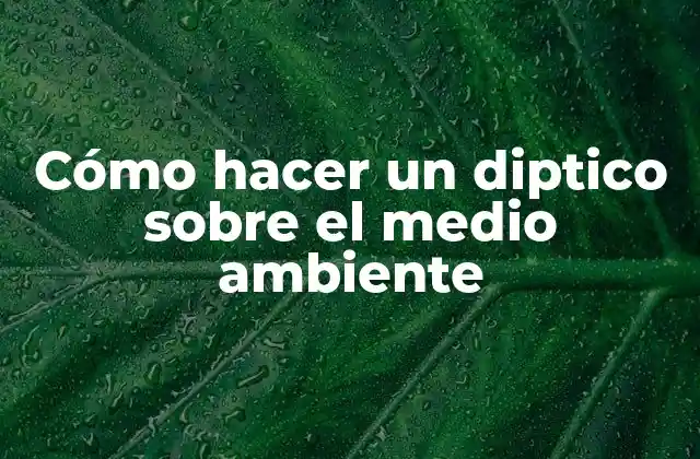 Cómo Hacer un Diptico sobre el Medio Ambiente