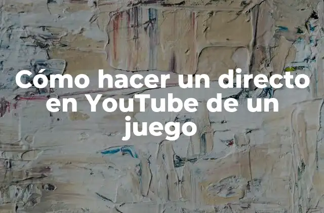 Cómo Hacer un Directo en Youtube de un Juego