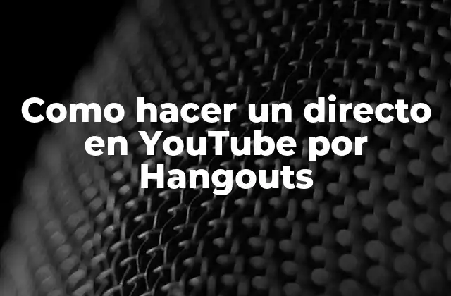 Como Hacer un Directo en Youtube por Hangouts