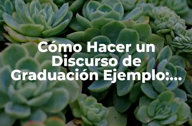 Cómo Hacer un Discurso de Graduación Ejemplo: Guía Completa y Efectiva