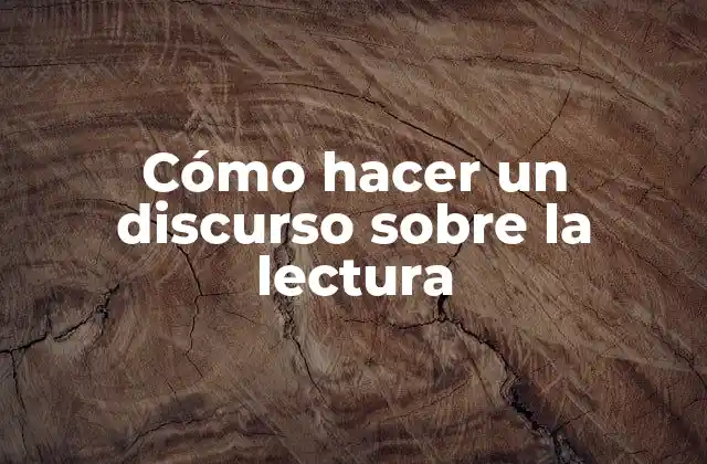 Cómo Hacer un Discurso sobre la Lectura