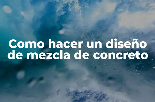 ¿Qué es un diseño de mezcla de concreto?