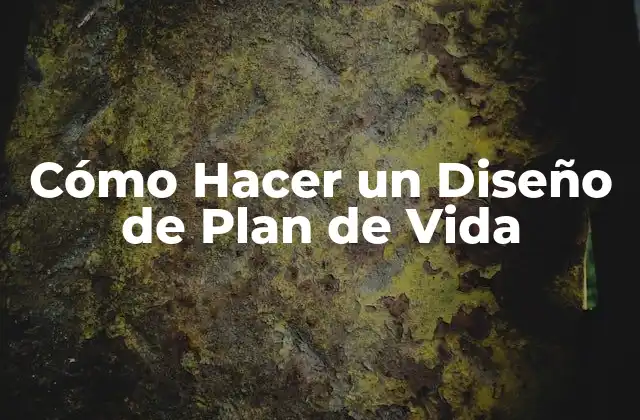 Cómo Hacer un Diseño de Plan de Vida