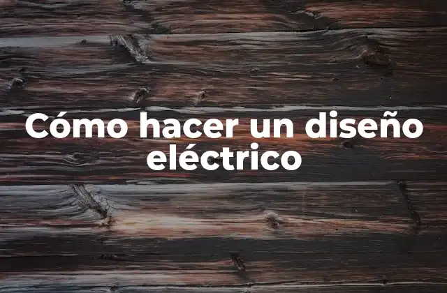 Cómo Hacer un Diseño Eléctrico