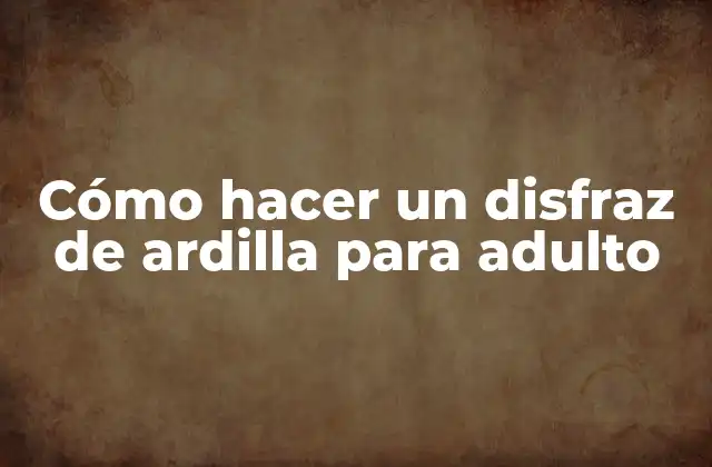 Cómo Hacer un Disfraz de Ardilla para Adulto