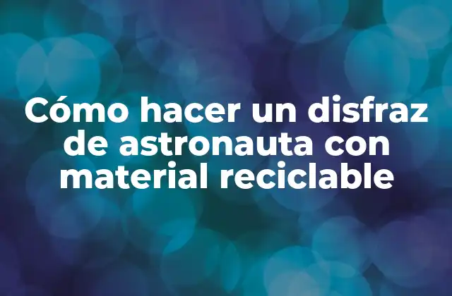 Cómo hacer un disfraz de astronauta con material reciclable