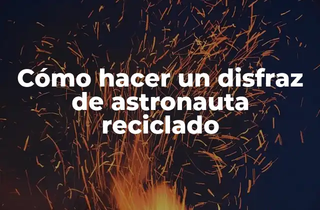 Cómo Hacer un Disfraz de Astronauta Reciclado