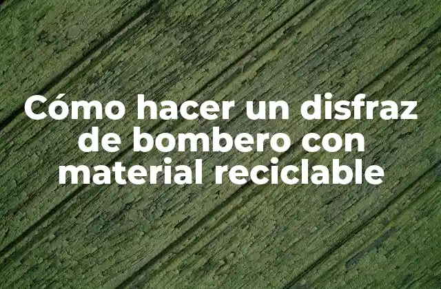 Cómo Hacer un Disfraz de Bombero con Material Reciclable