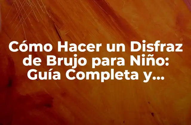 Cómo Hacer un Disfraz de Brujo para Niño: Guía Completa y Divertida