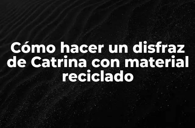 Cómo Hacer un Disfraz de Catrina con Material Reciclado