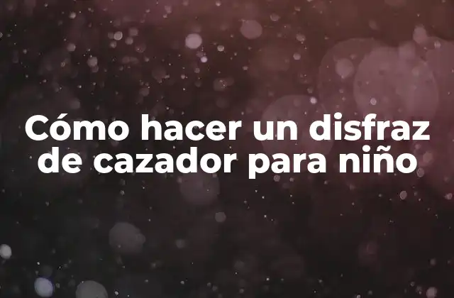 Cómo Hacer un Disfraz de Cazador para Niño