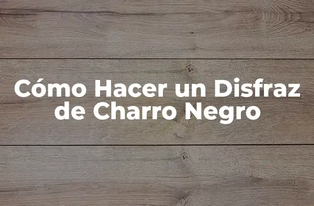 Cómo Hacer un Disfraz de Charro Negro