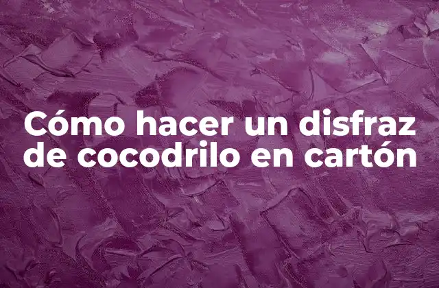 Cómo Hacer un Disfraz de Cocodrilo en Cartón
