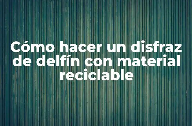 Cómo Hacer un Disfraz de Delfín con Material Reciclable