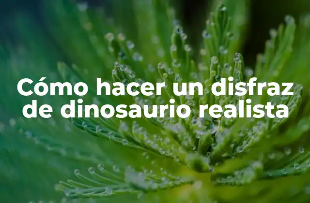 Cómo Hacer un Disfraz de Dinosaurio Realista