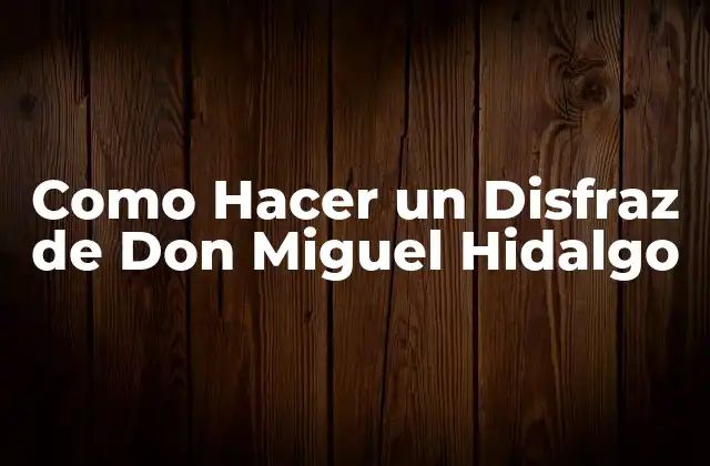 Como Hacer un Disfraz de Don Miguel Hidalgo 2 Don Miguel Hidalgo, el Padre de la Patria
