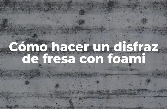 Cómo Hacer un Disfraz de Fresa con Foami