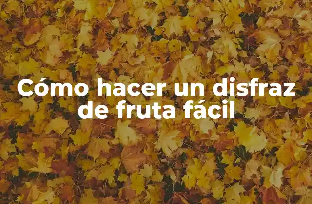 Cómo Hacer un Disfraz de Fruta Fácil