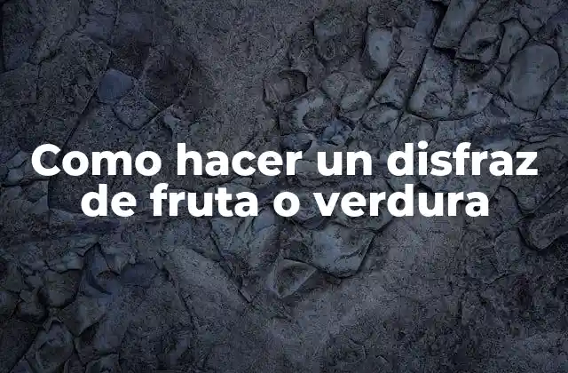 Como Hacer un Disfraz de Fruta o Verdura