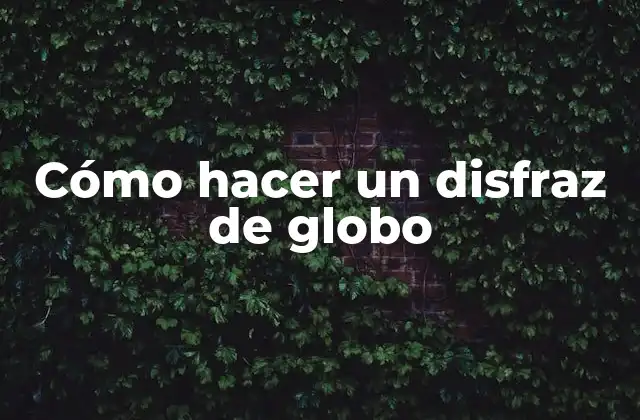 Cómo Hacer un Disfraz de Globo