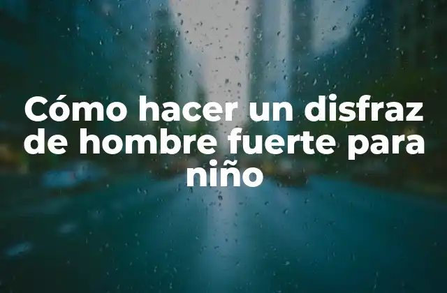 Cómo Hacer un Disfraz de Hombre Fuerte para Niño