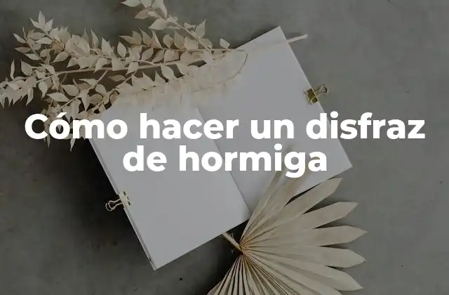 Cómo Hacer un Disfraz de Hormiga