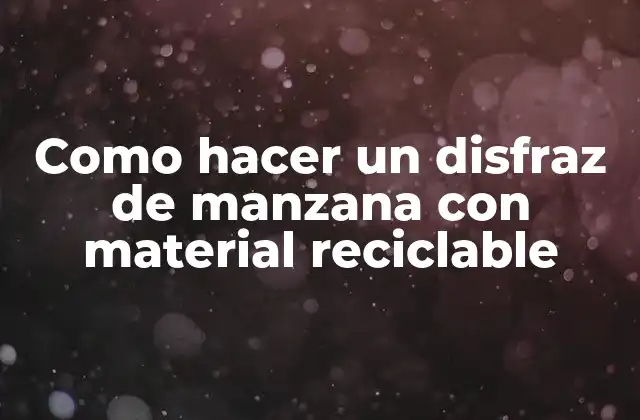 Como Hacer un Disfraz de Manzana con Material Reciclable