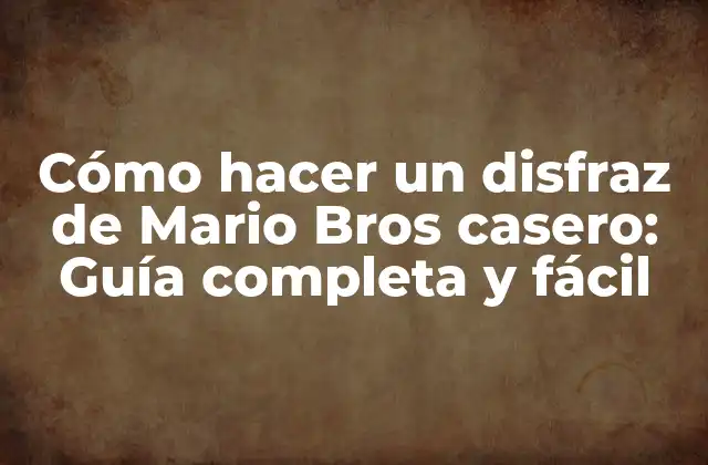 Cómo Hacer un Disfraz de Mario Bros Casero: Guía Completa y Fácil