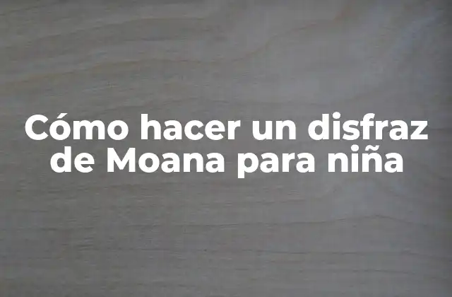 Cómo Hacer un Disfraz de Moana para Niña