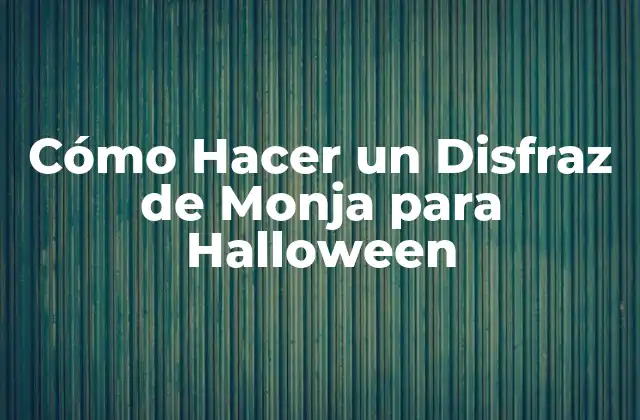 Cómo Hacer un Disfraz de Monja para Halloween