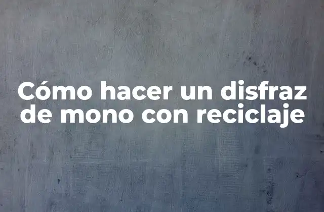 Cómo Hacer un Disfraz de Mono con Reciclaje