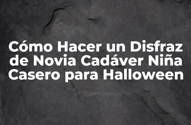 Cómo Hacer un Disfraz de Novia Cadáver Niña Casero para Halloween