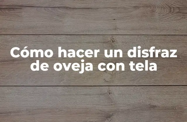 Cómo Hacer un Disfraz de Oveja con Tela