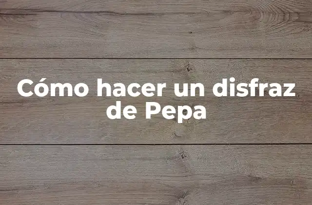 Cómo Hacer un Disfraz de Pepa