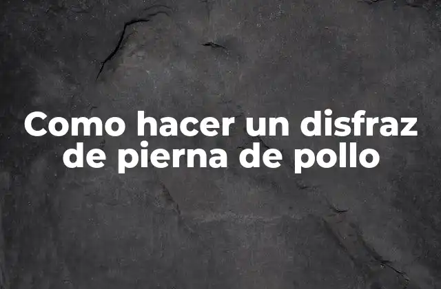 Como Hacer un Disfraz de Pierna de Pollo