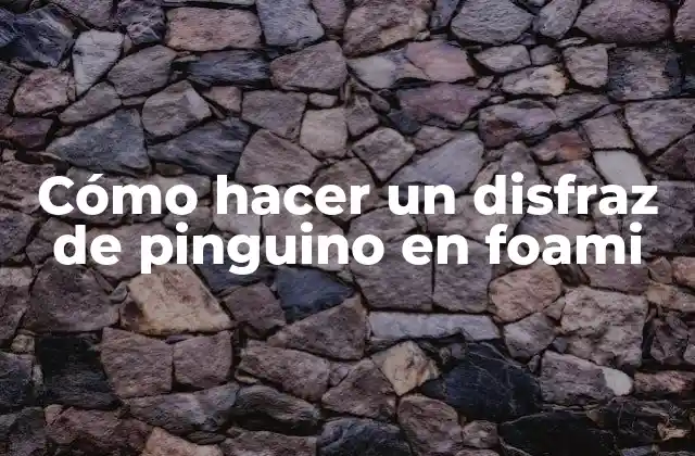 Cómo Hacer un Disfraz de Pinguino en Foami