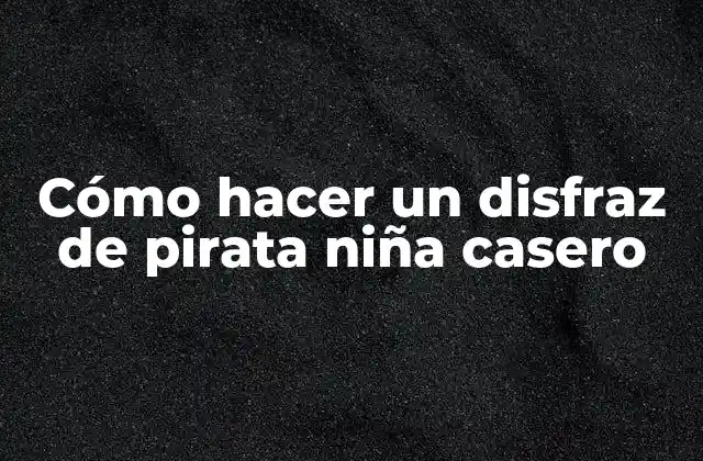 Cómo Hacer un Disfraz de Pirata Niña Casero