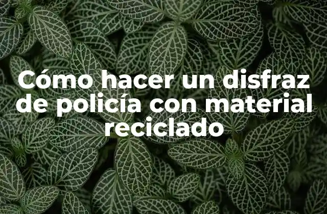 Cómo Hacer un Disfraz de Policía con Material Reciclado