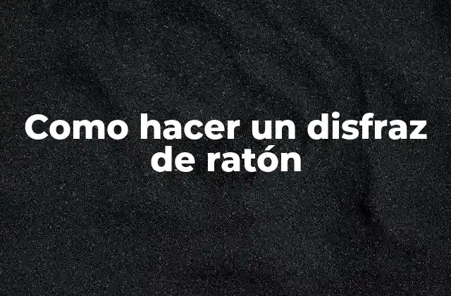 ¿Qué es un disfraz de ratón y para qué sirve?