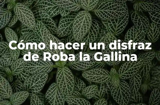 Cómo Hacer un Disfraz de Roba la Gallina