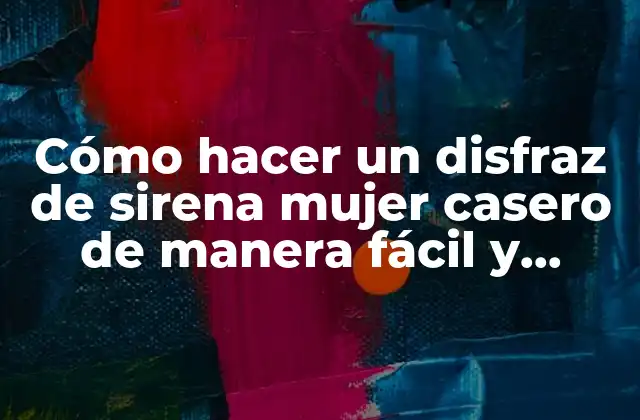 Cómo Hacer un Disfraz de Sirena Mujer Casero de Manera Fácil y Económica