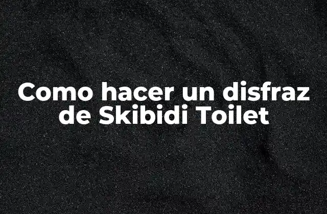 Como Hacer un Disfraz de Skibidi Toilet