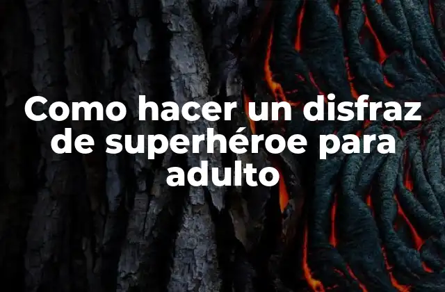Como hacer un disfraz de superhéroe para adulto: ¿Qué es y para qué sirve?