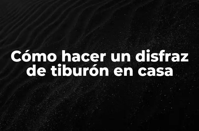 Cómo Hacer un Disfraz de Tiburón en Casa