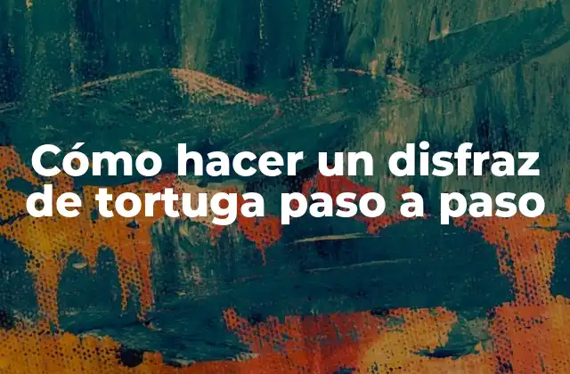 Cómo Hacer un Disfraz de Tortuga Paso a Paso