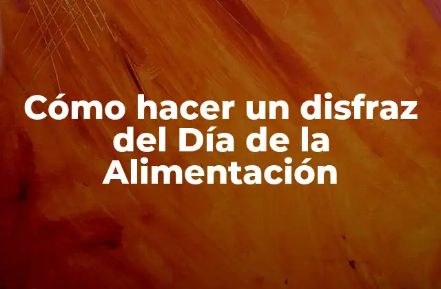 Cómo Hacer un Disfraz Del Día de la Alimentación