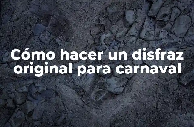 Cómo Hacer un Disfraz Original para Carnaval