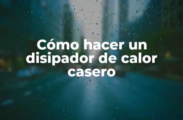 Cómo Hacer un Disipador de Calor Casero